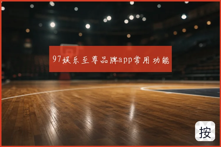 97娱乐至尊品牌app常用功能