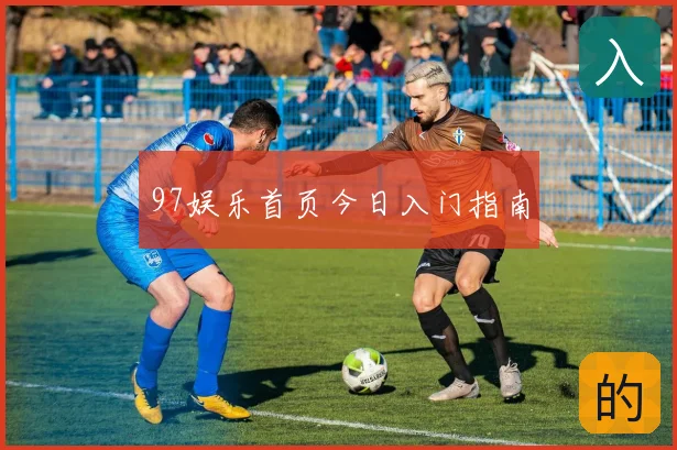 97娱乐首页今日入门指南